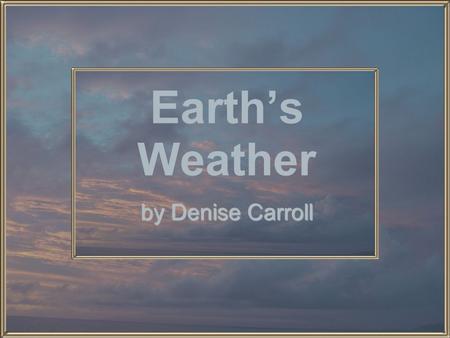 Earth’s Weather by Denise Carroll.