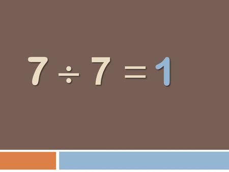 7 7 = 1. 8 8 = 1 32 8 = 4 16 8 = 2 56 7 = 8 24 8 = 3.