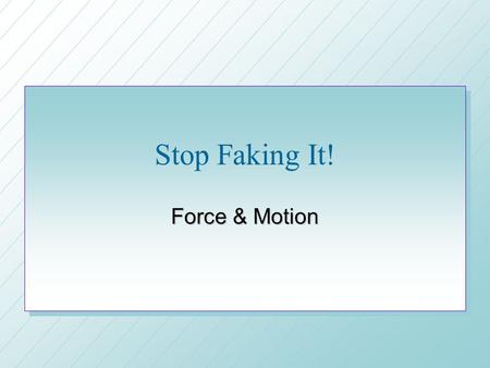 Stop Faking It! Force & Motion.