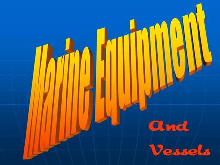 Marine Equipment And Vessels.