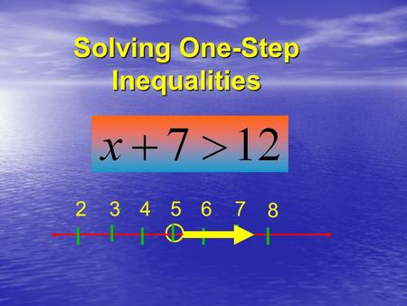 Solving One-Step Inequalities 763542 8. Objective: To solve one-step inequalities using properties for inequalities Solving One-Step Inequalities.