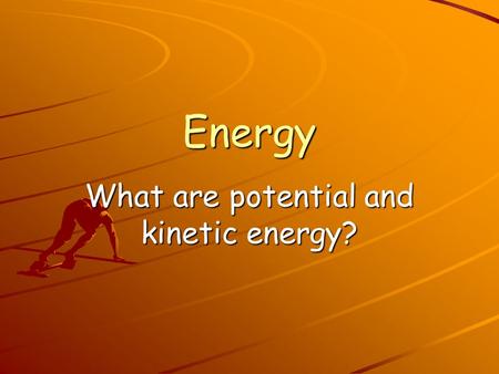 What are potential and kinetic energy?