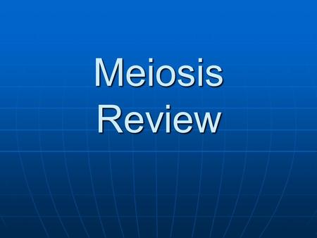 Meiosis Review.