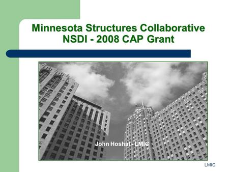 LMIC Minnesota Structures Collaborative NSDI - 2008 CAP Grant John Hoshal - LMIC.