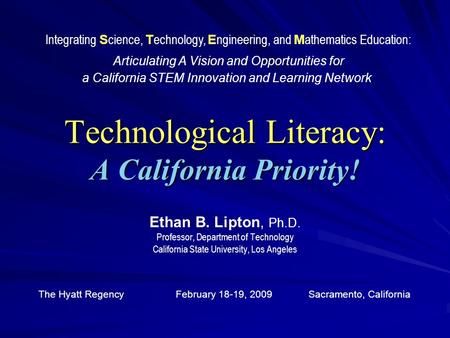 Technological Literacy: A California Priority! Ethan B. Lipton, Ph.D. Professor, Department of Technology California State University, Los Angeles Integrating.