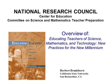 NATIONAL RESEARCH COUNCIL Center for Education Committee on Science and Mathematics Teacher Preparation Herbert Brunkhorst California State University.