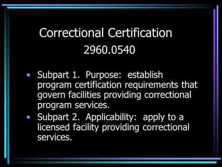 Correctional Certification 2960.0540 Subpart 1. Purpose: establish program certification requirements that govern facilities providing correctional program.