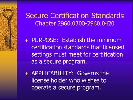 Secure Certification Standards Chapter 2960.0300-2960.0420 PURPOSE: Establish the minimum certification standards that licensed settings must meet for.