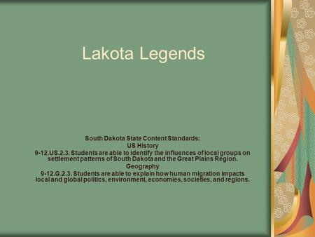 Lakota Legends South Dakota State Content Standards: US History 9-12.US.2.3. Students are able to identify the influences of local groups on settlement.