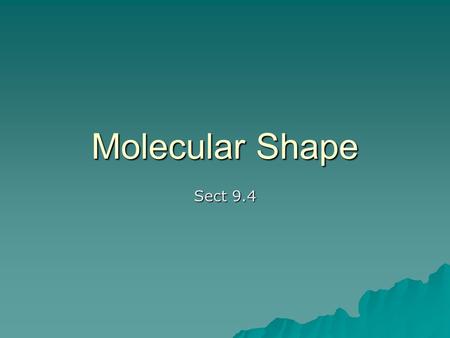 Molecular Shape Sect 9.4. VSEPR Model Valence Shell Electron Pair Repulsion Valence Shell Electron Pair Repulsion Electron pairs will position themselves.