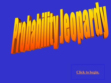 Click to begin. Problem Sol v ing CombinationsChances Certain or Impossible Predict the Outcome 100 200 300 400 500 100 200 300 400 500 300 400 500 Outcomes.