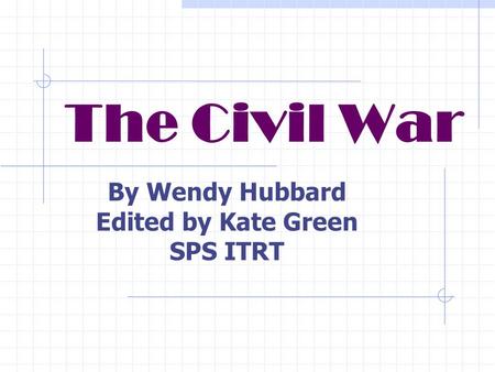 The Civil War By Wendy Hubbard Edited by Kate Green SPS ITRT.