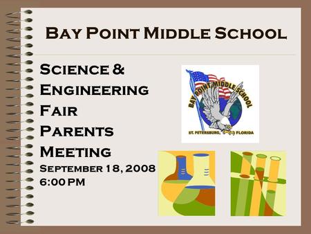 Bay Point Middle School Science & Engineering Fair Parents Meeting September 18, 2008 6:00 PM.