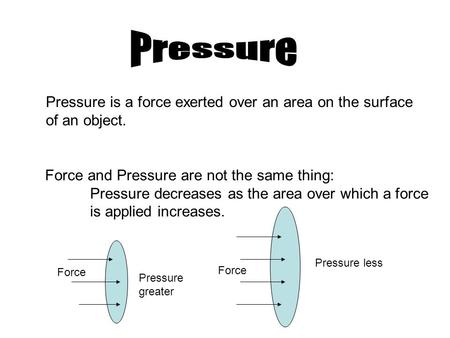 Pressure Pressure is a force exerted over an area on the surface