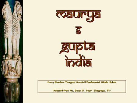 Maurya & Gupta India Kerry Giordano Thurgood Marshall Fundamental Middle School Adapted from Ms. Susan M. Pojer Chappaqua, NY.