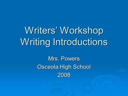 Writers Workshop Writing Introductions Mrs. Powers Osceola High School 2008.