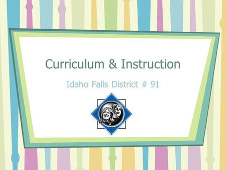 Curriculum & Instruction Idaho Falls District # 91.