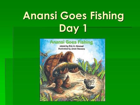 Anansi Goes Fishing Day 1