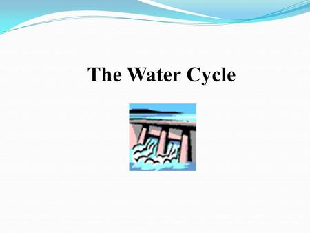 The Water Cycle.