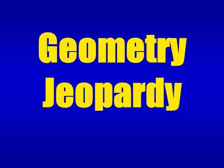 Geometry Jeopardy.