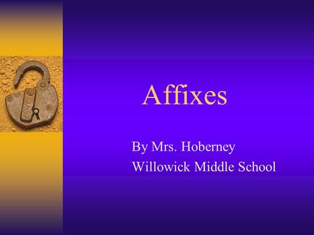 Affixes By Mrs. Hoberney Willowick Middle School.