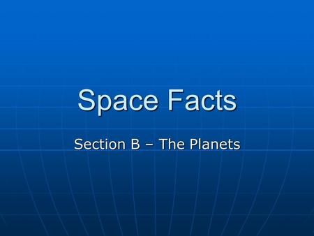 Space Facts Section B – The Planets.