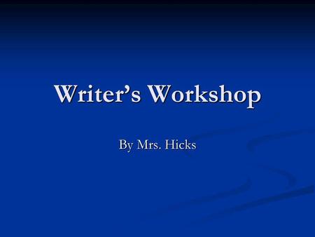 Writer’s Workshop By Mrs. Hicks.