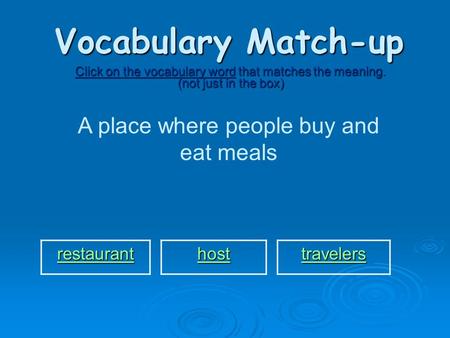 Vocabulary Match-up Click on the vocabulary word that matches the meaning. (not just in the box) A place where people buy and eat meals restaurant host.