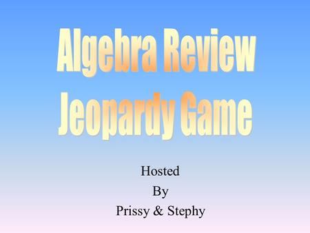 Hosted By Prissy & Stephy 100 200 400 300 400 Multiplying exponents Negative exponents Dividing exponent percents 300 200 400 200 100 500 100.