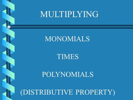 MULTIPLYING MONOMIALS TIMES POLYNOMIALS (DISTRIBUTIVE PROPERTY)