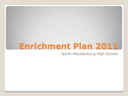 Enrichment Plan 2011 North Mecklenburg High School.