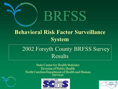 BRFSS Behavioral Risk Factor Surveillance System 2002 Forsyth County BRFSS Survey Results State Center for Health Statistics Division of Public Health.