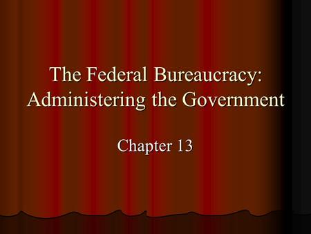 The Federal Bureaucracy: Administering the Government