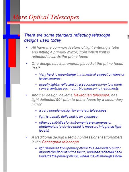 More Optical Telescopes There are some standard reflecting telescope designs used today All have the common feature of light entering a tube and hitting.