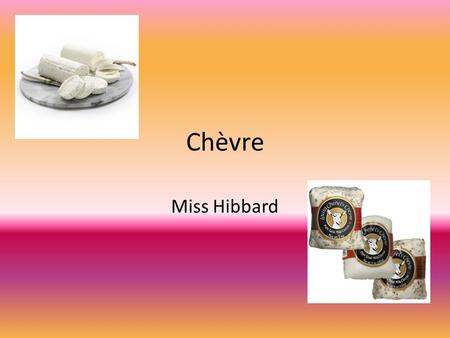 Chèvre Miss Hibbard. On rigole! What do you call a cheese that isnt yours?