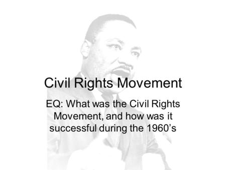 Civil Rights Movement EQ: What was the Civil Rights Movement, and how was it successful during the 1960s.