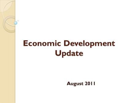 Economic Development Update August 2011. Current Project List Sheetz (former Farleys) – Completion 12/1/11 Memorial Reuse – J. Green Capital Investment.