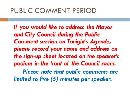 PUBLIC COMMENT PERIOD If you would like to address the Mayor and City Council during the Public Comment section on Tonights Agenda, please record your.