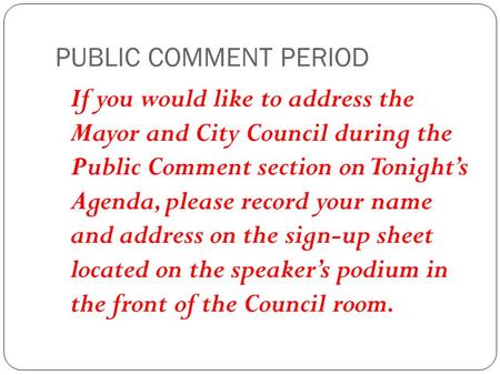 PUBLIC COMMENT PERIOD If you would like to address the Mayor and City Council during the Public Comment section on Tonights Agenda, please record your.