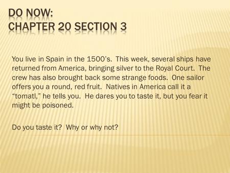 You live in Spain in the 1500s. This week, several ships have returned from America, bringing silver to the Royal Court. The crew has also brought back.