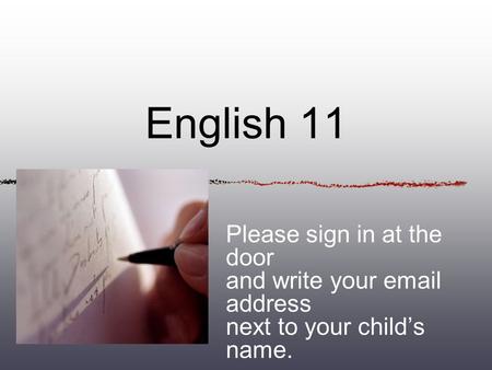 English 11 Please sign in at the door and write your email address next to your childs name.