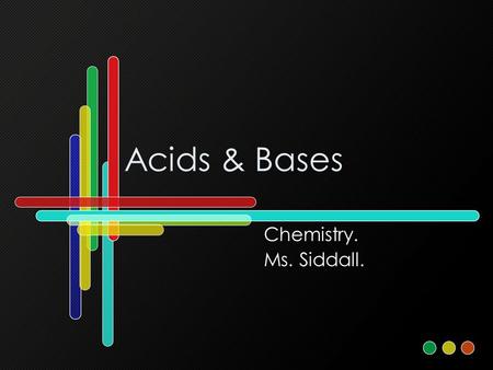 Acids & Bases Chemistry. Ms. Siddall..