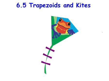 6.5 Trapezoids and Kites.