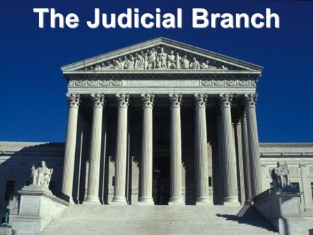 The Judicial Branch.