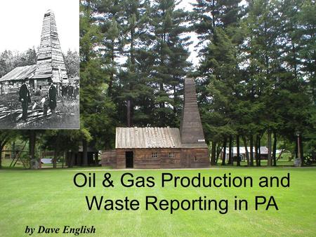 By Dave English Oil & Gas Production and Waste Reporting in PA.