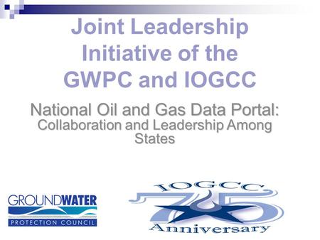 Joint Leadership Initiative of the GWPC and IOGCC National Oil and Gas Data Portal: Collaboration and Leadership Among States.