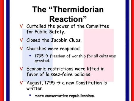 The Thermidorian Reaction VCurtailed the power of the Committee for Public Safety. VClosed the Jacobin Clubs. VChurches were reopened. 1795 freedom of.