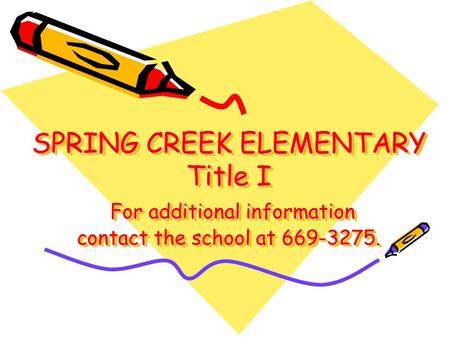 SPRING CREEK ELEMENTARY Title I For additional information contact the school at 669-3275.