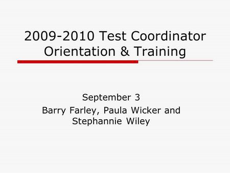 2009-2010 Test Coordinator Orientation & Training September 3 Barry Farley, Paula Wicker and Stephannie Wiley.