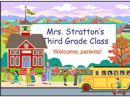 Mrs. Strattons Third Grade Class Welcome, parents!